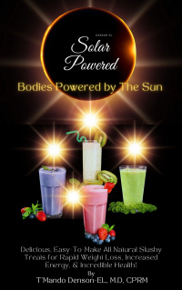 SOLAR POWERED: Bodies Powered by The Sun; Author: T'Mando Denson-EL, MD, CPRM 10